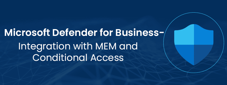 Unlocking Microsoft Defender for Business: Integration with MEM and Conditional Access