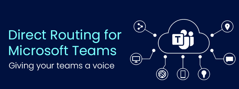 Empowering with Direct Routing for Microsoft Teams: Giving your teams a voice