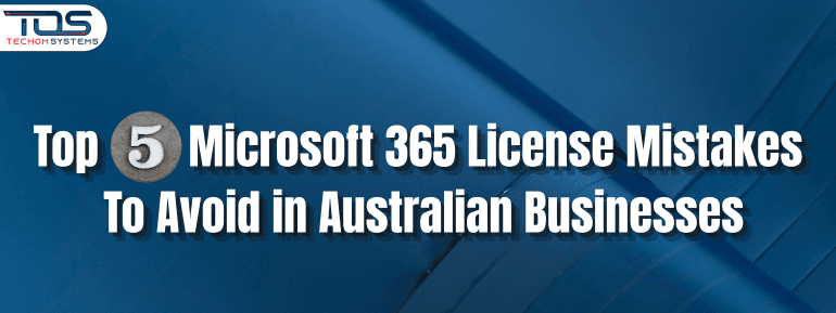 5 Microsoft 365 License Mistakes To Avoid In Aussie Businesses