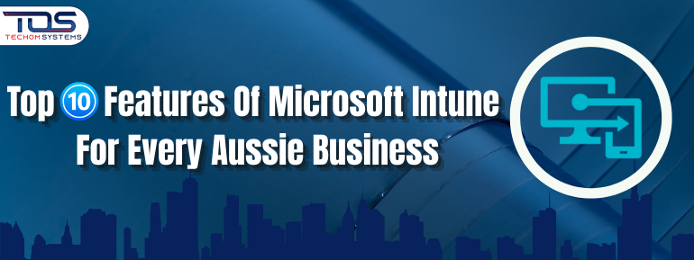Top 10 Features of Microsoft Intune For Aussie Businesses