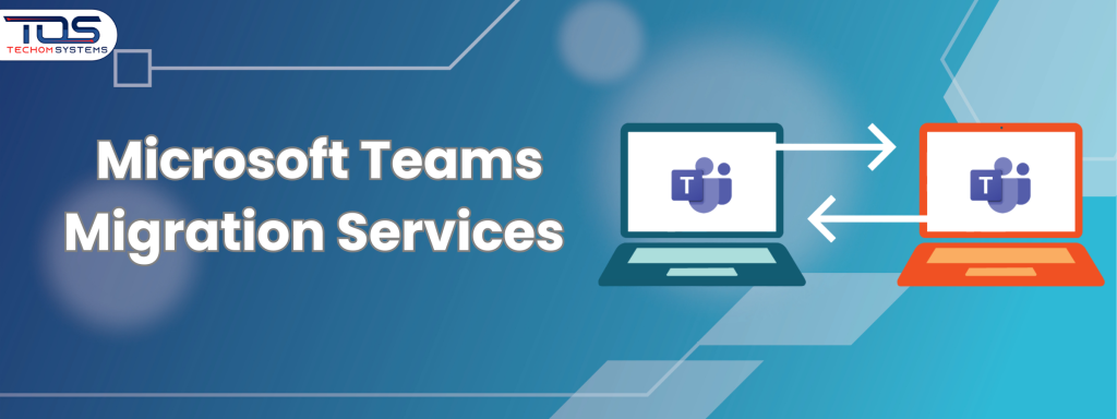 Microsoft Teams Migration Services You Can Trust
